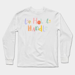 too hot to handle Long Sleeve T-Shirt